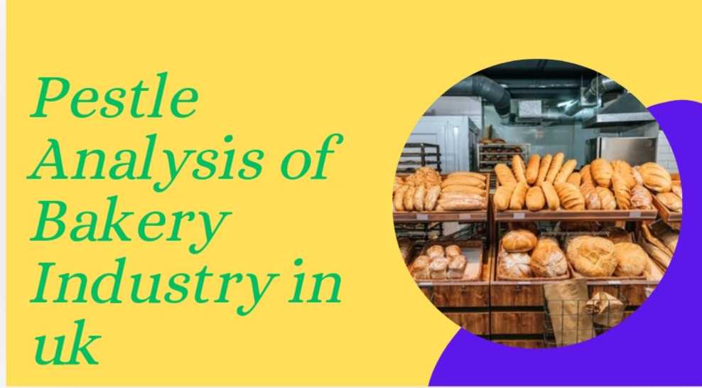 PESTLE Analysis of Bakery Industry in Uk – 2024