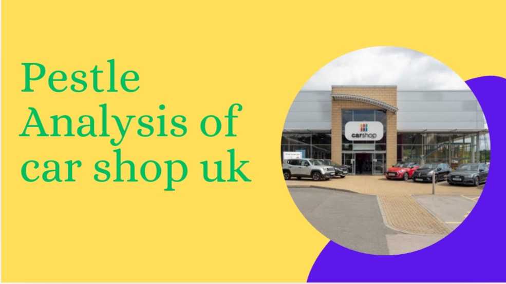 PESTLE Analysis of Car Shop Uk – 2024